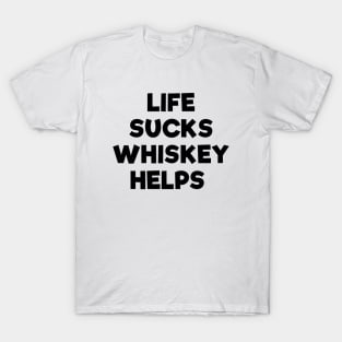 Life sucks whiskey helps funny t-shirt T-Shirt